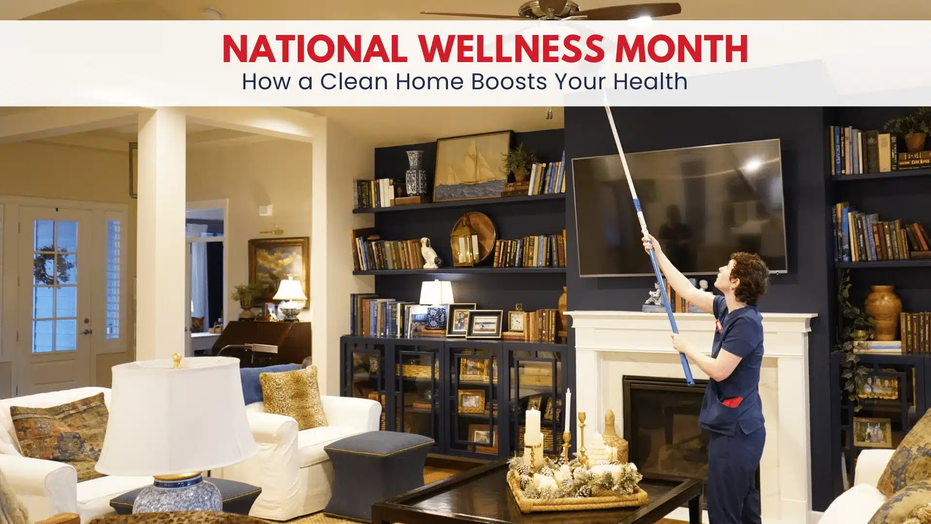 Person dusting in a clean home during National Wellness Month